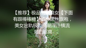 【推荐】极品骚货浪女【下面有跟棒棒糖】致命黑丝旗袍，美女出轨极致高潮淫汁横流 对白超爽