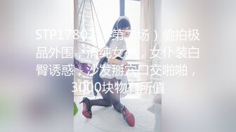 STP17802 （第二场）偷拍极品外围，清纯女神，女仆装白臀诱惑，沙发掰穴口交啪啪，3000块物有所值