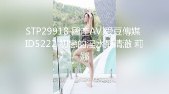 STP29918 國產AV 愛豆傳媒 ID5222 初戀的淫水最清澈 莉娜