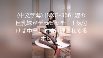 (中文字幕) [NXG-366] 嫁の巨乳妹がデラビッチ！！気付けば中出し射精管理されてるオレ！！