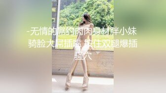 -无情的屌约肉肉身材胖小妹 骑脸大屌插嘴 按住双腿爆插骚穴