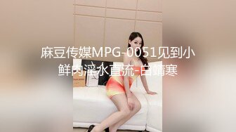 麻豆传媒MPG-0051见到小鲜肉淫水直流-白靖寒