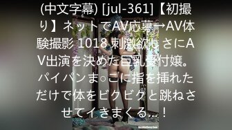 (中文字幕) [jul-361]【初撮り】ネットでAV応募→AV体験撮影 1018 刺激欲しさにAV出演を決めた巨乳受付嬢。パイパンま○こに指を挿れただけで体をビクビクと跳ねさせてイきまくる…！