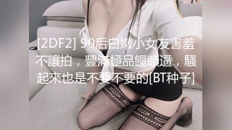 [2DF2] 90后白嫩小女友害羞不讓拍，豐滿極品饅頭逼，騷起來也是不要不要的[BT种子]