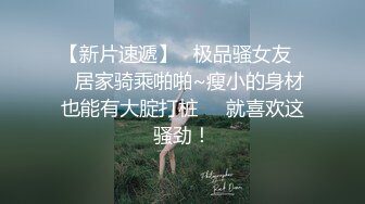 【新片速遞】   极品骚女友❤️居家骑乘啪啪~瘦小的身材也能有大腚打桩❤️就喜欢这骚劲！