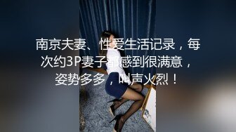 南京夫妻、性爱生活记录，每次约3P妻子都感到很满意，姿势多多，叫声火烈！