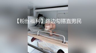 【粉丝福利】路边勾搭直男民工