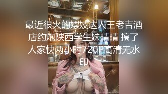 最近很火的嫖妓达人王老吉酒店约炮陕西学生妹晴晴 搞了人家快两小时720P高清无水印