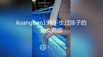 kuangben1989-生过孩子的熟女两部