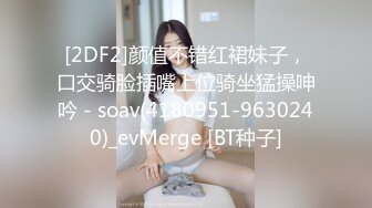 [2DF2]颜值不错红裙妹子，口交骑脸插嘴上位骑坐猛操呻吟 - soav(4180951-9630240)_evMerge [BT种子]