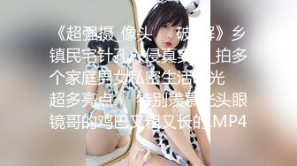 《超强摄_像头㊙️破_解》乡镇民宅针孔入侵真实偸_拍多个家庭男女私密生活曝光㊙️超多亮点㊙️特别羡慕光头眼镜哥的鸡巴又粗又长的.MP4