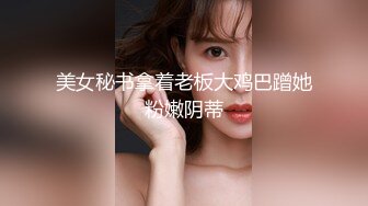 新流出高档写字楼女厕偷拍穿着时髦美女黑乎乎的肥鲍鱼