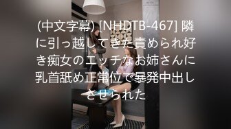 (中文字幕) [NHDTB-467] 隣に引っ越してきた責められ好き痴女のエッチなお姉さんに乳首舐め正常位で暴発中出しさせられた