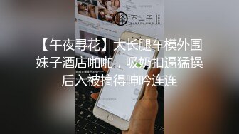 【午夜寻花】大长腿车模外围妹子酒店啪啪，吸奶扣逼猛操后入被搞得呻吟连连