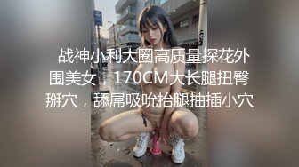   战神小利大圈高质量探花外围美女，170CM大长腿扭臀掰穴，舔屌吸吮抬腿抽插小穴