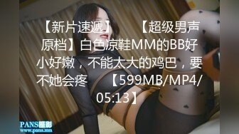 【新片速遞】   ♋【超级男声原档】白色凉鞋MM的BB好小好嫩，不能太大的鸡巴，要不她会疼❤️【599MB/MP4/05:13】