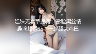 姐妹无套草逼秀，露脸黑丝情趣滴蜡诱惑，一起舔大鸡巴