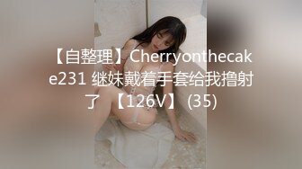 【自整理】Cherryonthecake231 继妹戴着手套给我撸射了  【126V】 (35)