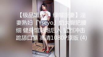 【极品媚黑❤️绿帽淫妻】淫妻熟妇『Yseyo』奶大臀肥腰细 健身馆站炮后入 猛烈冲击 跪舔口暴 高清1080P原版 (4)