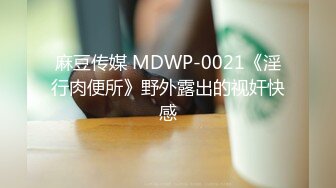 麻豆传媒 MDWP-0021《淫行肉便所》野外露出的视奸快感