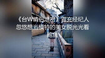 《台W情侣泄密》冒充经纪人忽悠想当模特的美女脱光光看鲍鱼