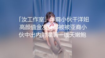 「汝工作室」华裔小伙干洋妞 高颜值金发女郎被被亚裔小伙中出内射灌满一线天嫩鲍