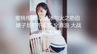 蜜桃传媒-职场冰与火之胁迫 婊子划船不靠浆 全靠浪 大战潮吹女神