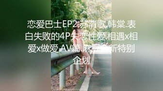 恋爱巴士EP2.苏清歌.韩棠.表白失败的4P失恋性爱.相遇x相爱x做爱.AV篇.麻豆全新特别企划