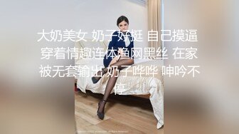 大奶美女 奶子好挺 自己摸逼 穿着情趣连体渔网黑丝 在家被无套输出 奶子哗哗 呻吟不停