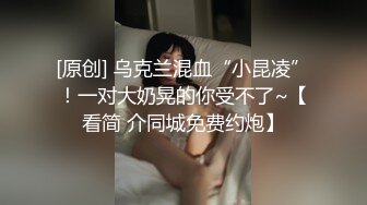 [原创] 乌克兰混血“小昆凌”！一对大奶晃的你受不了~【看简 介同城免费约炮】