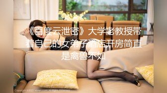 《百度云泄密》大学老教授带着自己的女弟子酒店开房简直是禽兽不如