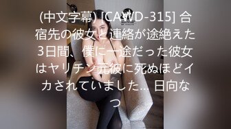 (中文字幕) [CAWD-315] 合宿先の彼女と連絡が途絶えた3日間、僕に一途だった彼女はヤリチン元彼に死ぬほどイカされていました… 日向なつ