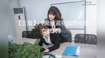 【三级】《黑丝紧身超短裙痴女教师》